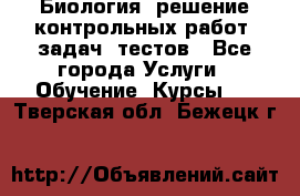 Биология: решение контрольных работ, задач, тестов - Все города Услуги » Обучение. Курсы   . Тверская обл.,Бежецк г.